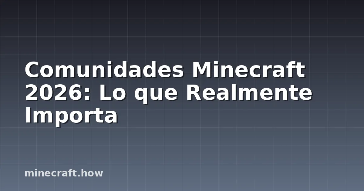 Comunidades Minecraft 2026: Lo que Realmente Importa