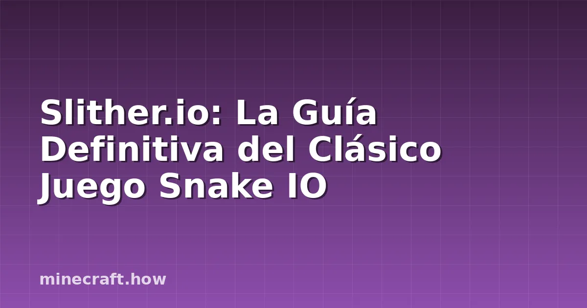 Slither.io: La Guía Definitiva del Clásico Juego Snake IO