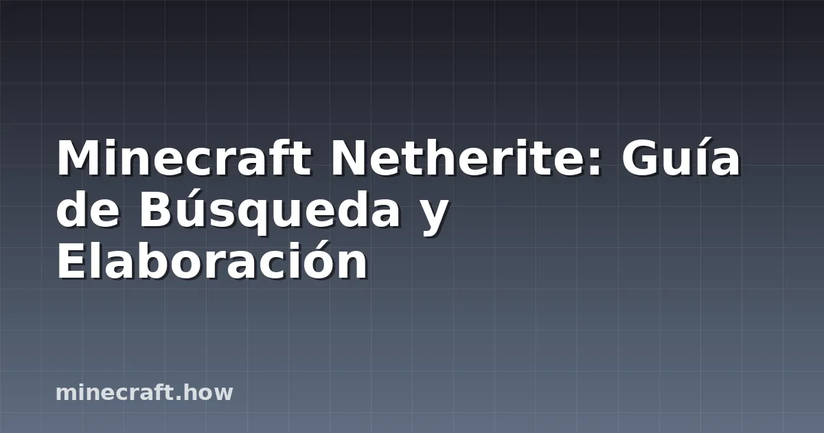 Minecraft Netherite: Guía de Búsqueda y Elaboración