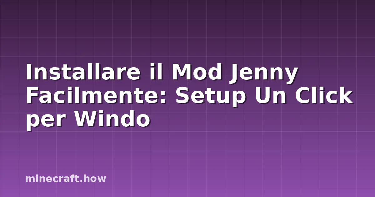 Installare il Mod Jenny Facilmente: Setup Un Click per Windo