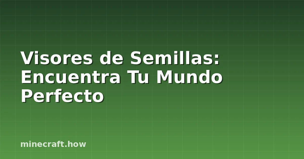 Visores de Semillas: Encuentra Tu Mundo Perfecto