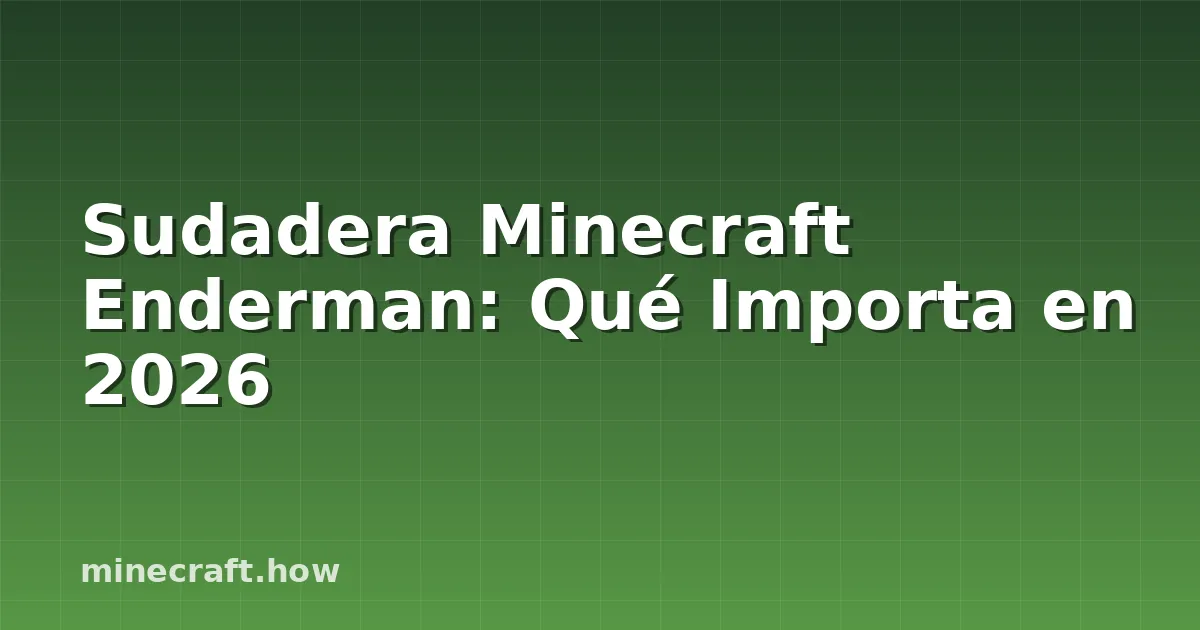 Sudadera Minecraft Enderman: Qué Importa en 2026