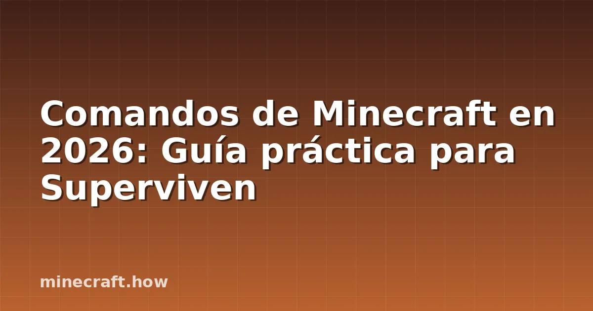 Comandos de Minecraft en 2026: Guía práctica para Superviven
