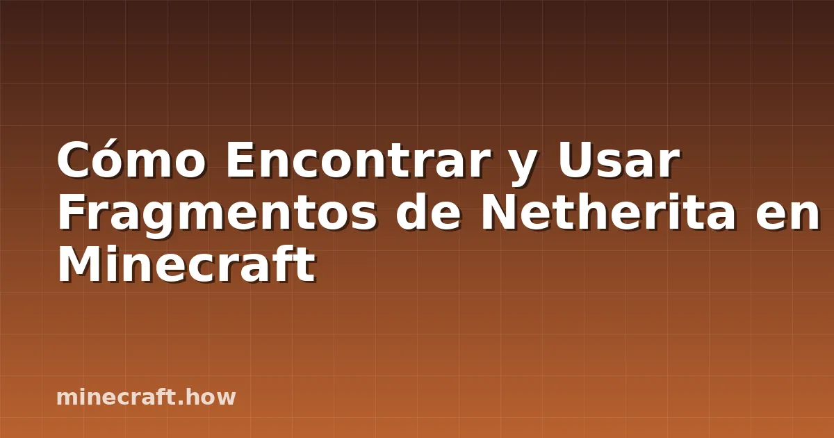 Cómo Encontrar y Usar Fragmentos de Netherita en Minecraft