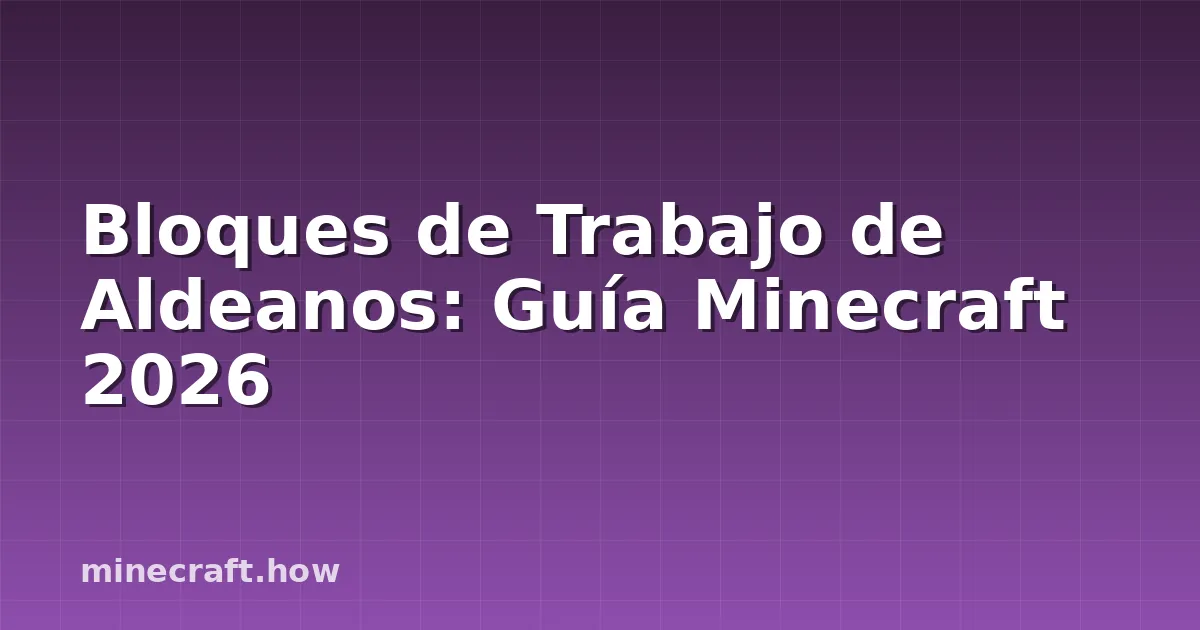 Bloques de Trabajo de Aldeanos: Guía Minecraft 2026