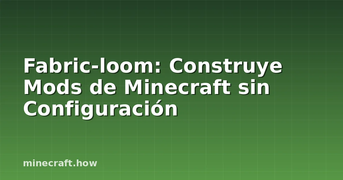 Fabric-loom: Construye Mods de Minecraft sin Configuración