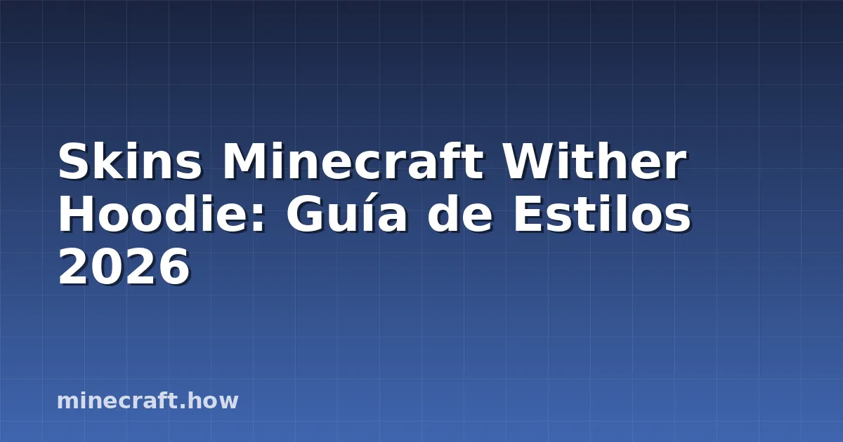 Skins Minecraft Wither Hoodie: Guía de Estilos 2026