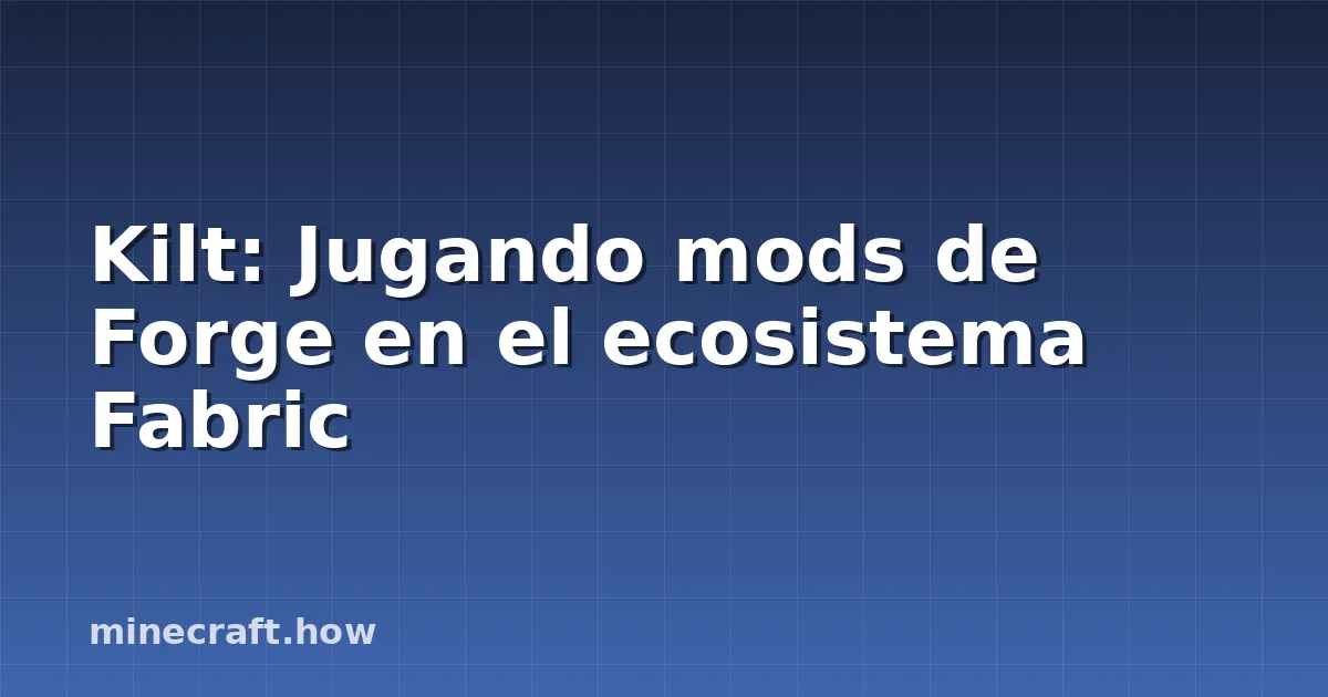 Kilt: Jugando mods de Forge en el ecosistema Fabric