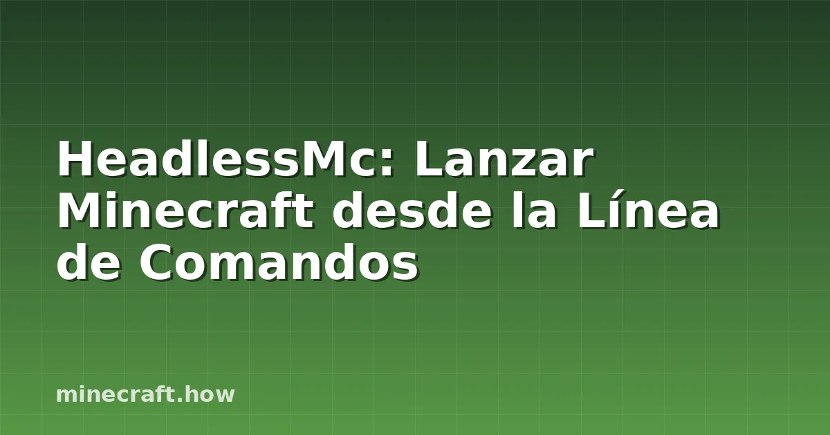 HeadlessMc: Lanzar Minecraft desde la Línea de Comandos