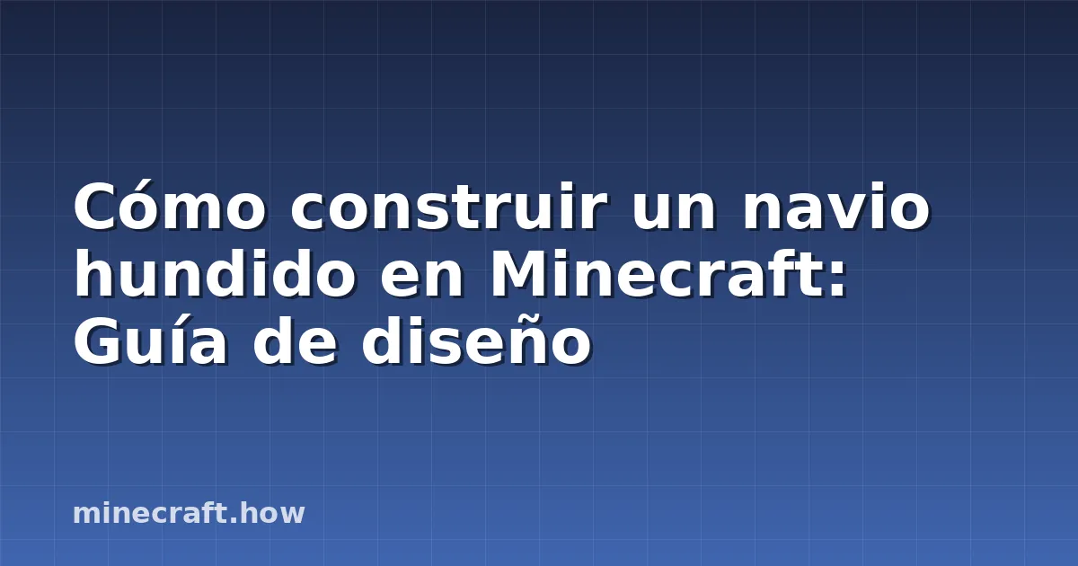 Cómo construir un navio hundido en Minecraft: Guía de diseño