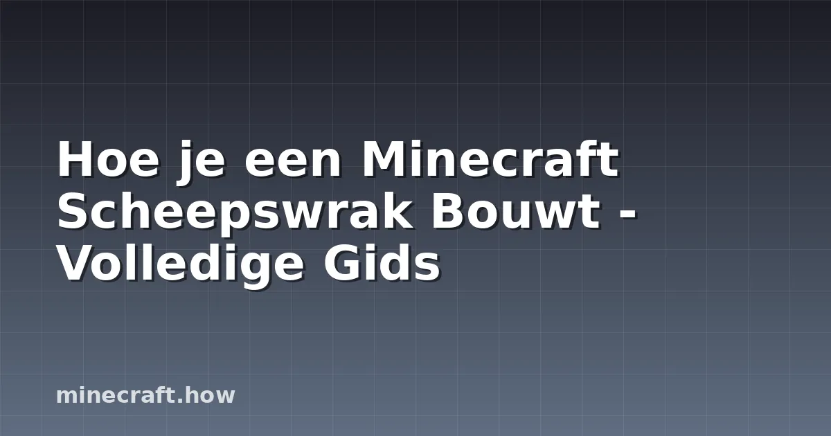 Hoe je een Minecraft Scheepswrak Bouwt - Volledige Gids