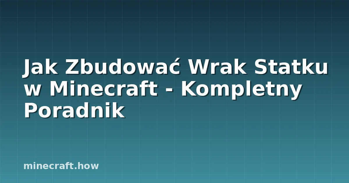 Jak Zbudować Wrak Statku w Minecraft - Kompletny Poradnik
