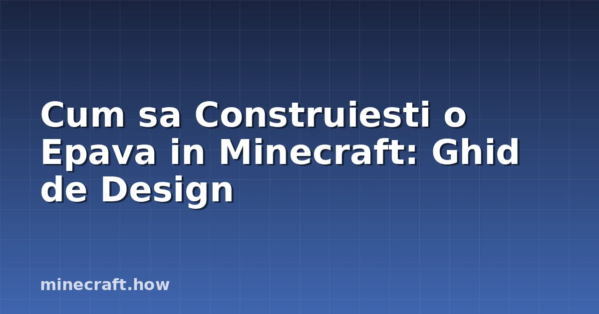 Cum sa Construiesti o Epava in Minecraft: Ghid de Design