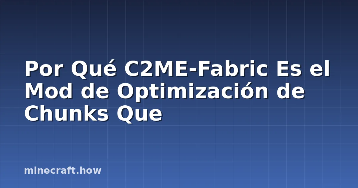 Por Qué C2ME-Fabric Es el Mod de Optimización de Chunks Que