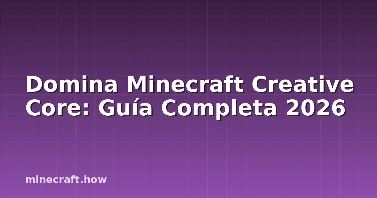 Domina Minecraft Creative Core: Guía Completa 2026