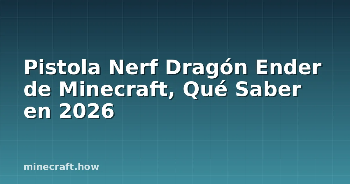 Pistola Nerf Dragón Ender de Minecraft, Qué Saber en 2026