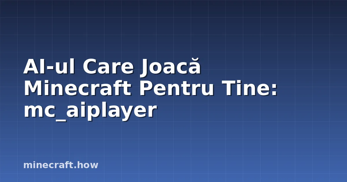 AI-ul Care Joacă Minecraft Pentru Tine: mc_aiplayer