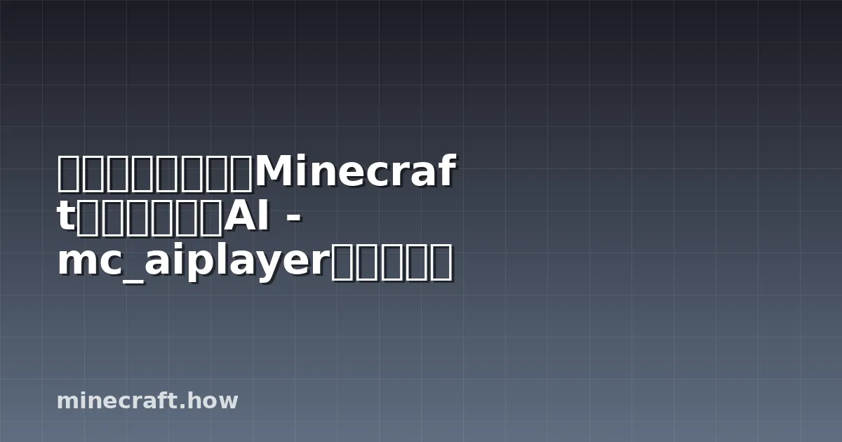 あなたの代わりにMinecraftをプレイするAI - mc_aiplayerの完全解説