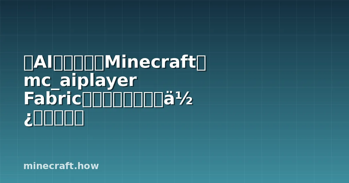 用AI为你自动玩Minecraft:mc_aiplayer Fabric服务器模组安装和使用完整指南