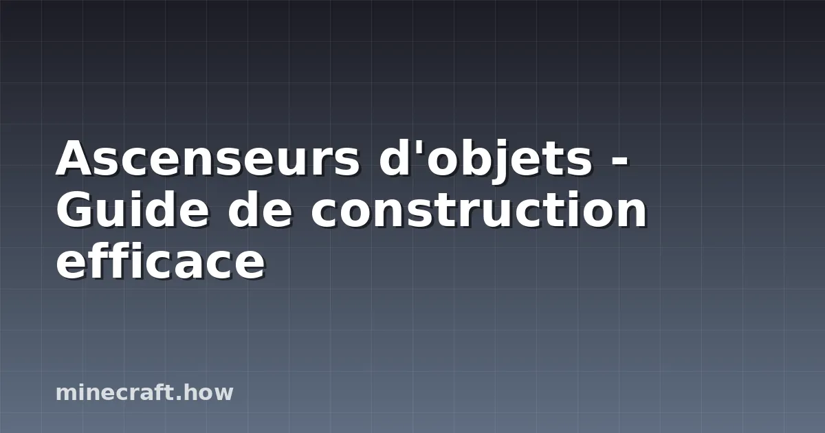 Ascenseurs d'objets - Guide de construction efficace