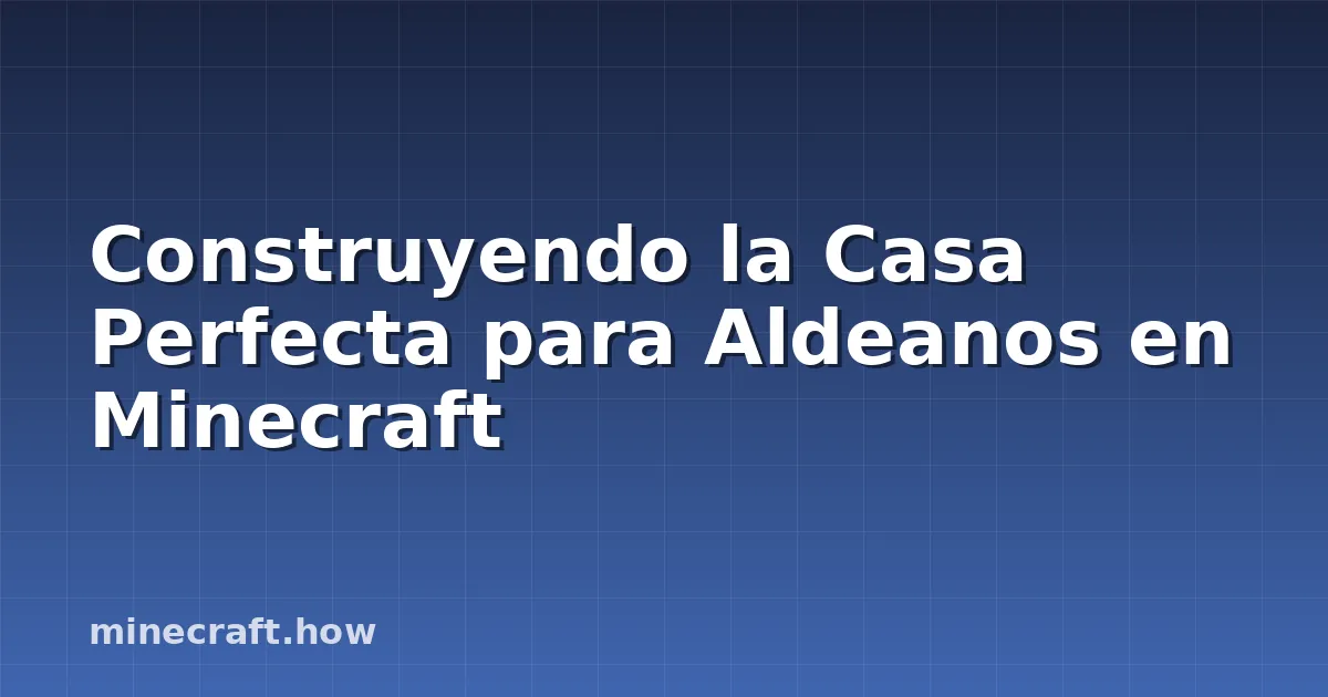 Construyendo la Casa Perfecta para Aldeanos en Minecraft