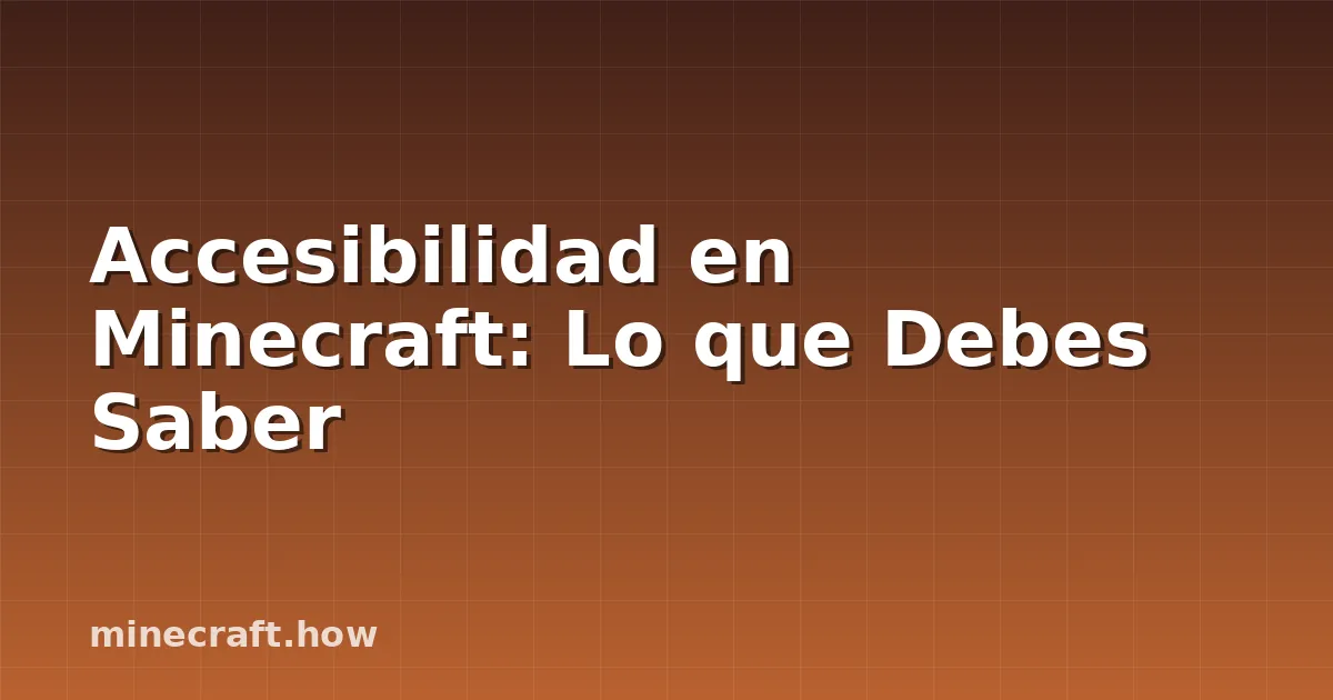 Accesibilidad en Minecraft: Lo que Debes Saber
