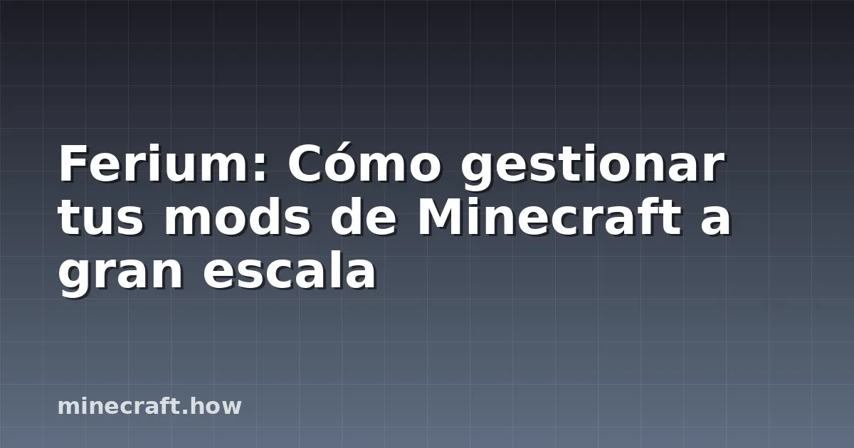 Ferium: Cómo gestionar tus mods de Minecraft a gran escala