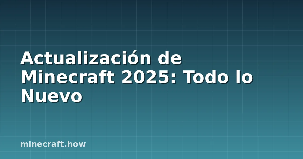 Actualización de Minecraft 2025: Todo lo Nuevo