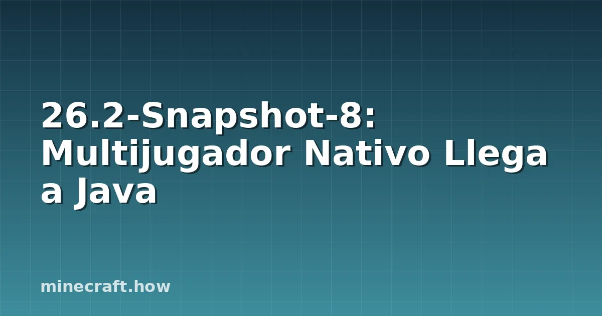 26.2-Snapshot-8: Multijugador Nativo Llega a Java