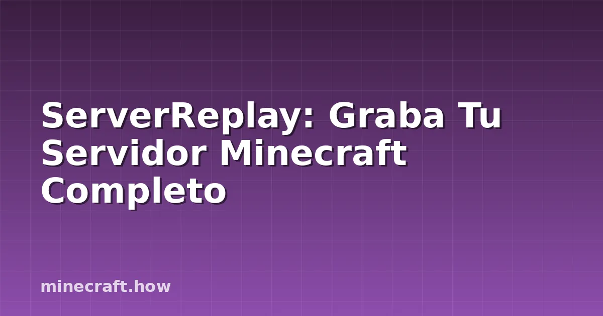 ServerReplay: Graba Tu Servidor Minecraft Completo