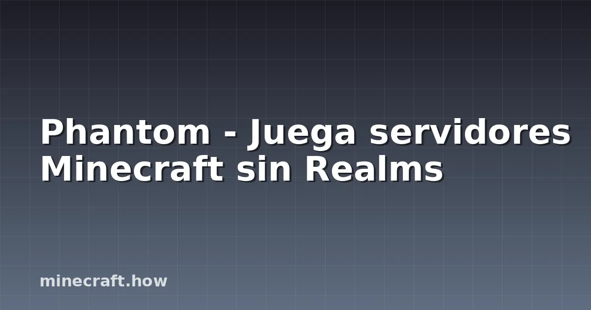Phantom - Juega servidores Minecraft sin Realms