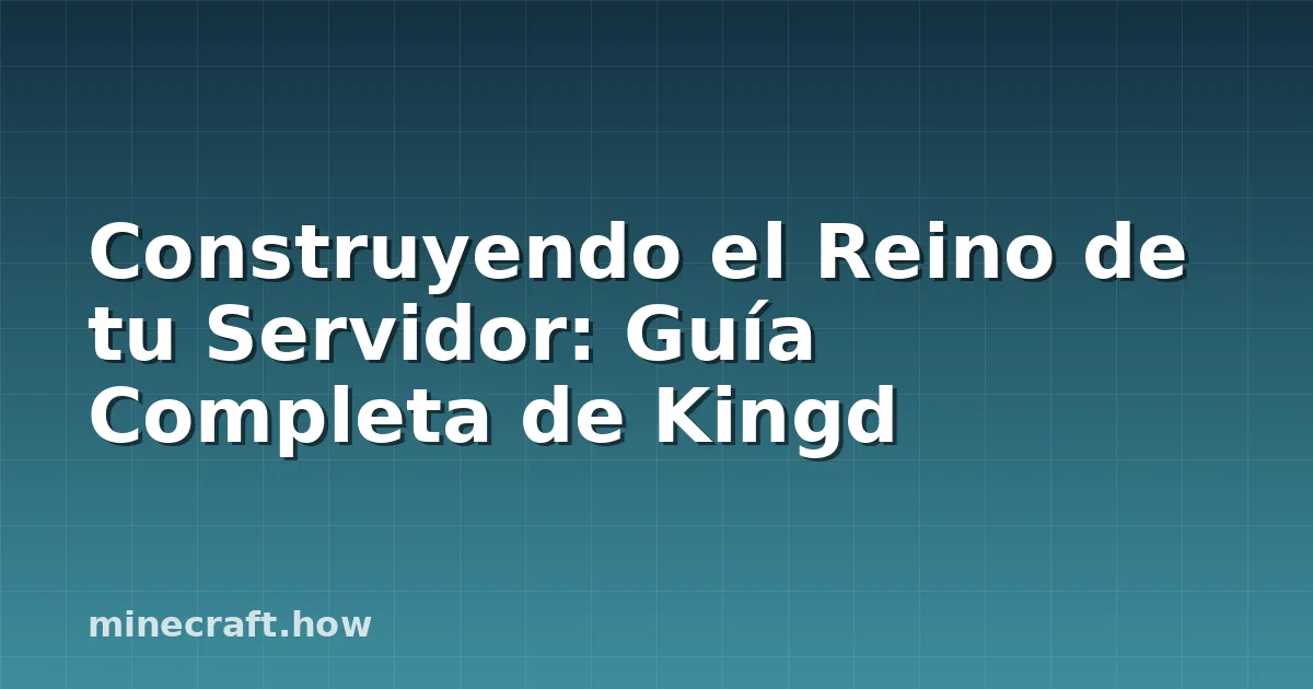 Construyendo el Reino de tu Servidor: Guía Completa de Kingd