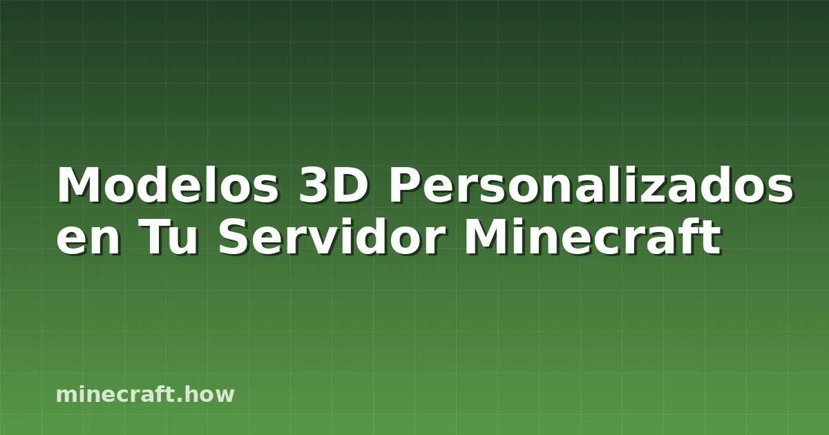 Modelos 3D Personalizados en Tu Servidor Minecraft