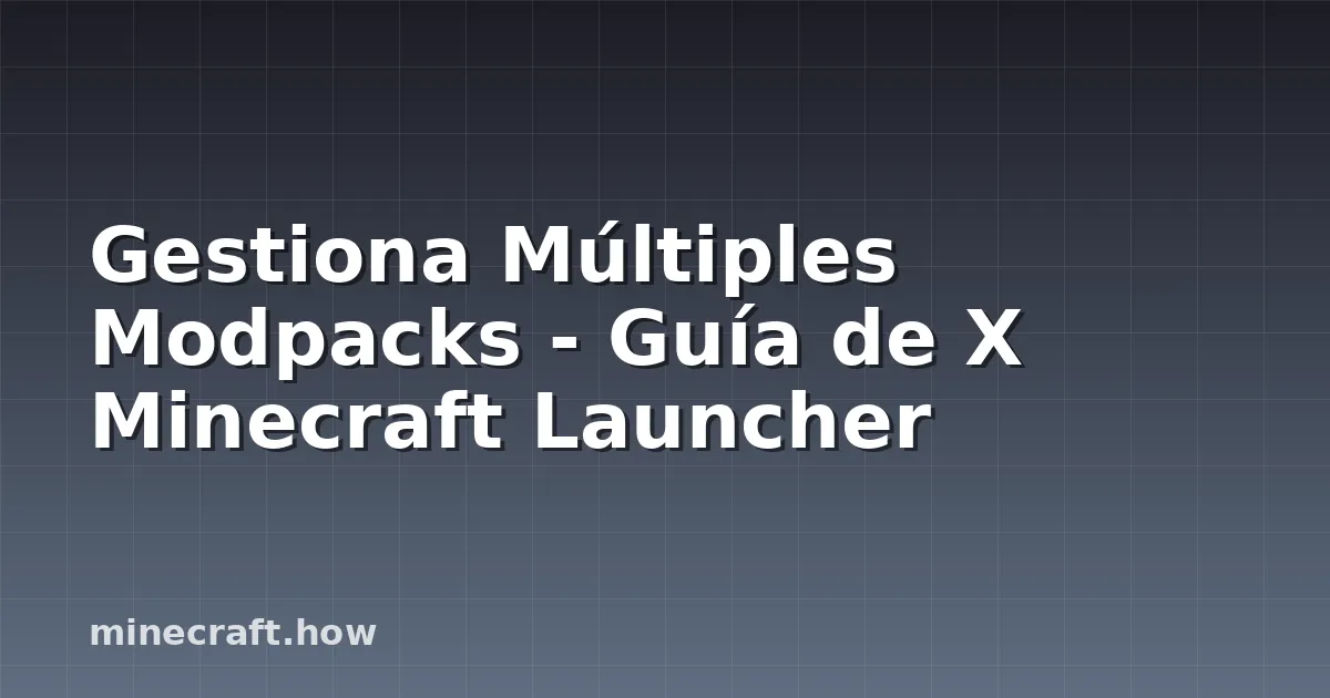 Gestiona Múltiples Modpacks - Guía de X Minecraft Launcher