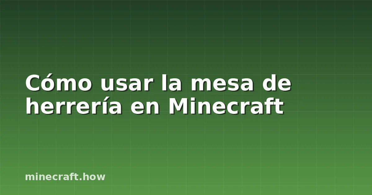 Cómo usar la mesa de herrería en Minecraft