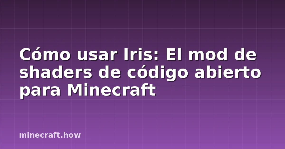 Cómo usar Iris: El mod de shaders de código abierto para Minecraft