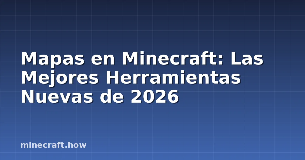Mapas en Minecraft: Las Mejores Herramientas Nuevas de 2026