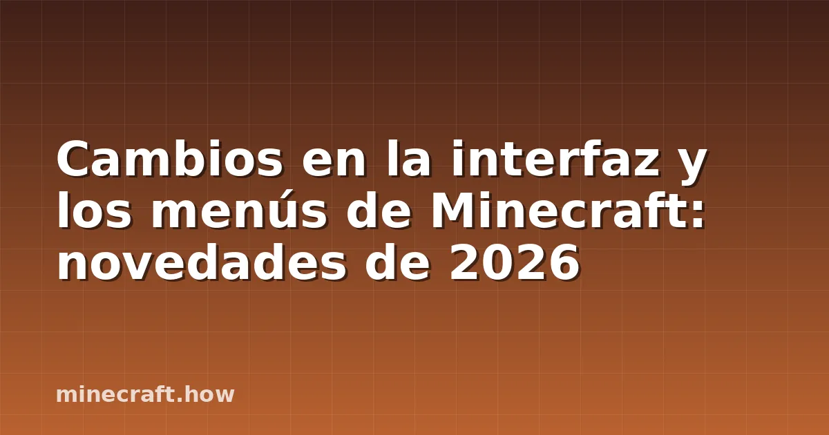 Cambios en la interfaz y los menús de Minecraft: novedades de 2026