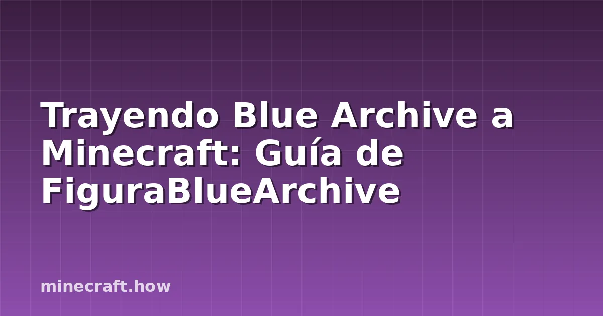 Trayendo Blue Archive a Minecraft: Guía de FiguraBlueArchive