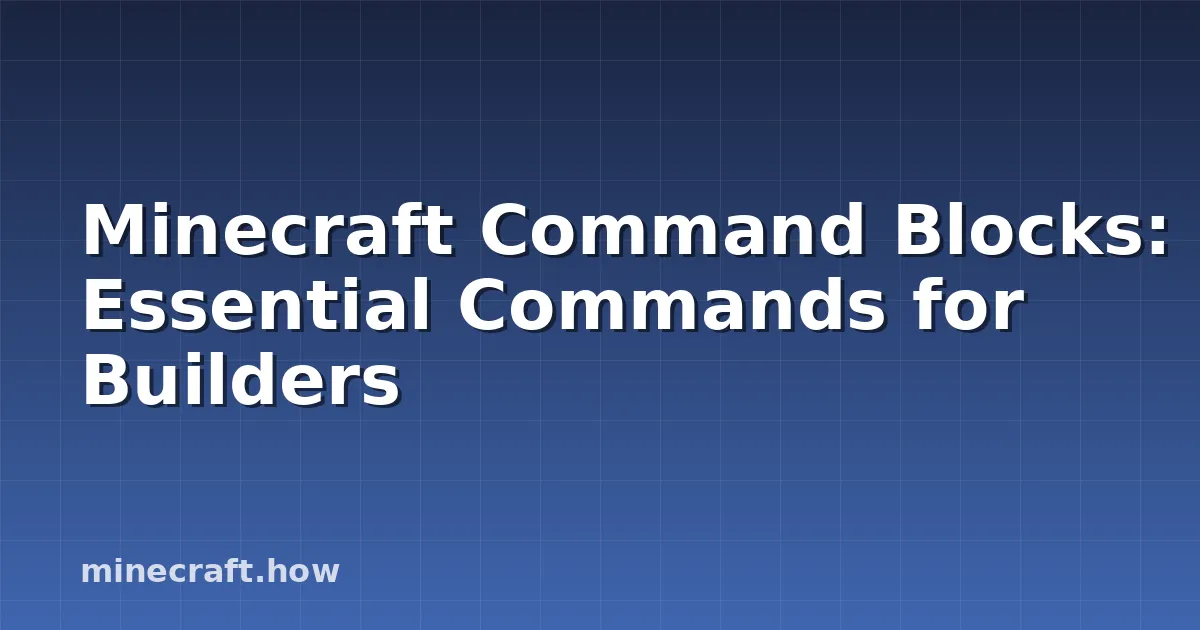 Minecraft Command Blocks: Essential Commands for Builders