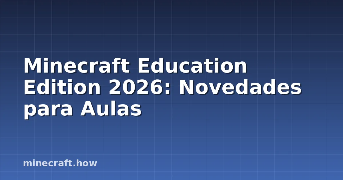 Minecraft Education Edition 2026: Novedades para Aulas