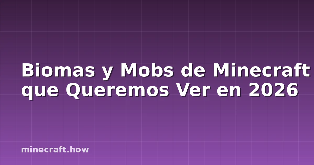 Biomas y Mobs de Minecraft que Queremos Ver en 2026