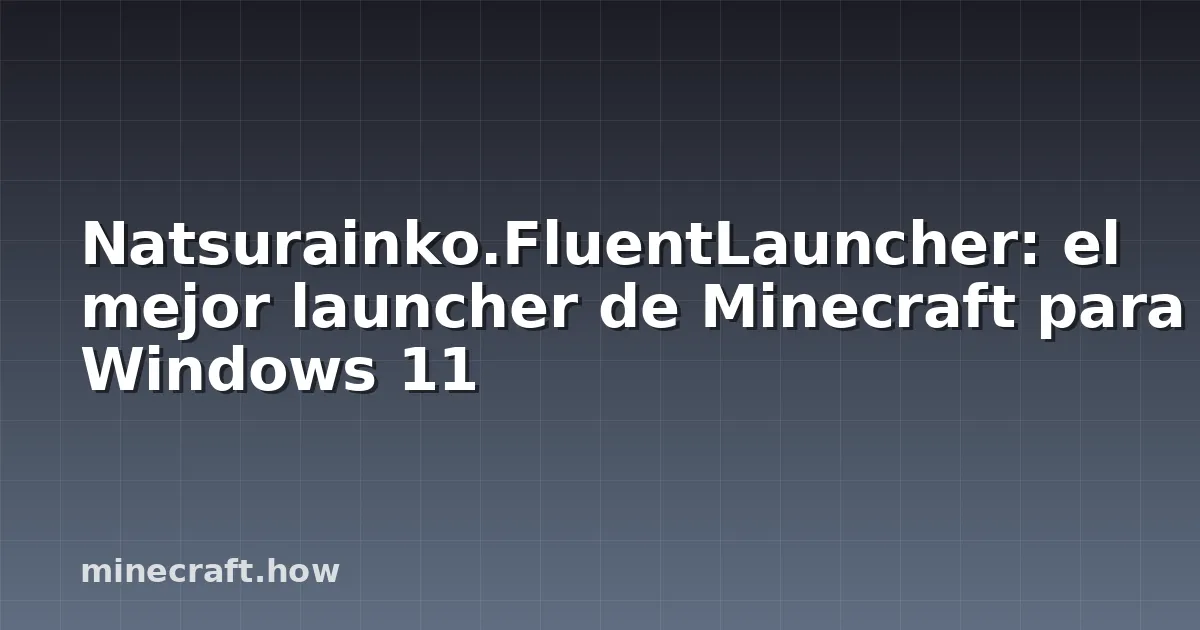 Natsurainko.FluentLauncher: el mejor launcher de Minecraft para Windows 11