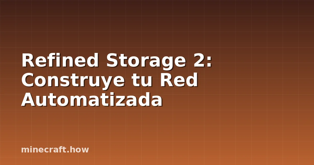 Refined Storage 2: Construye tu Red Automatizada