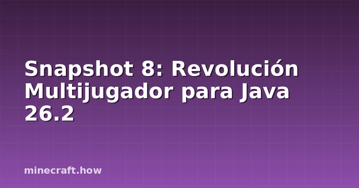 Snapshot 8: Revolución Multijugador para Java 26.2