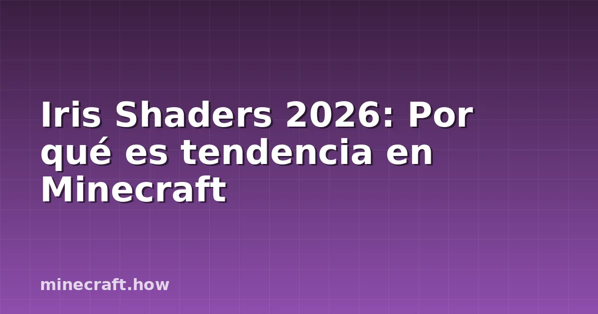 Iris Shaders 2026: Por qué es tendencia en Minecraft