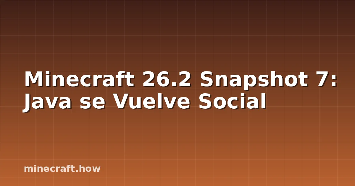 Minecraft 26.2 Snapshot 7: Java se Vuelve Social