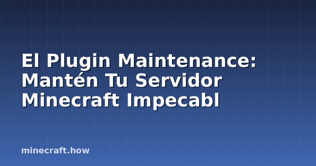 El Plugin Maintenance: Mantén Tu Servidor Minecraft Impecabl