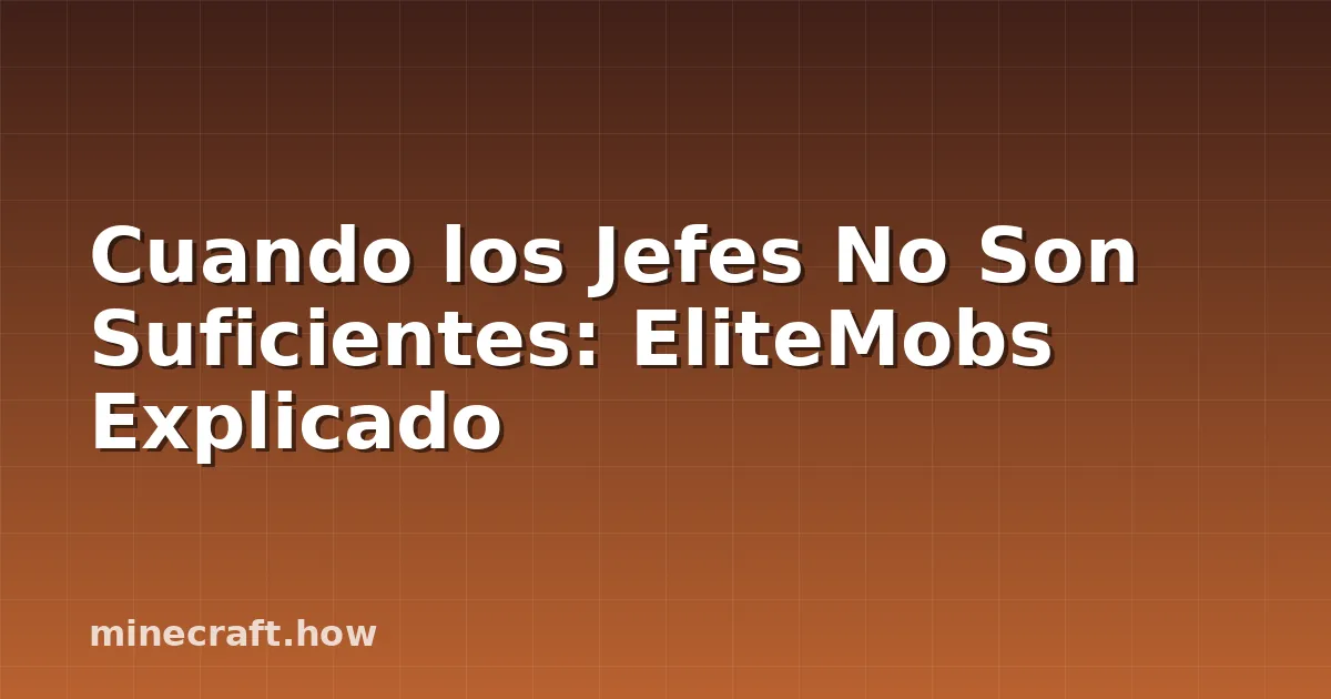 Cuando los Jefes No Son Suficientes: EliteMobs Explicado