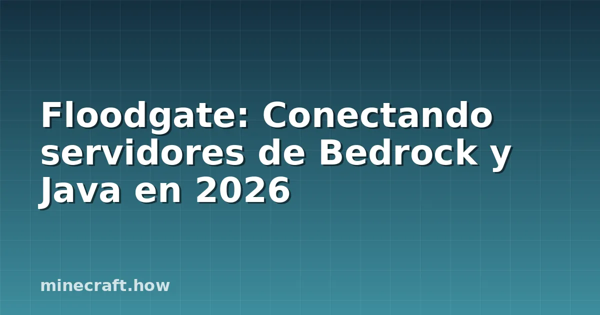 Floodgate: Conectando servidores de Bedrock y Java en 2026